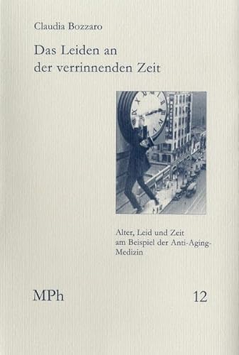 Das Leiden an der verrinnenden Zeit: Eine ethisch-philosophische Untersuchung zum Zusammenhang von Alter, Leid und Zeit am Beispiel der ... / Medicine and Philosophy, Band 12)