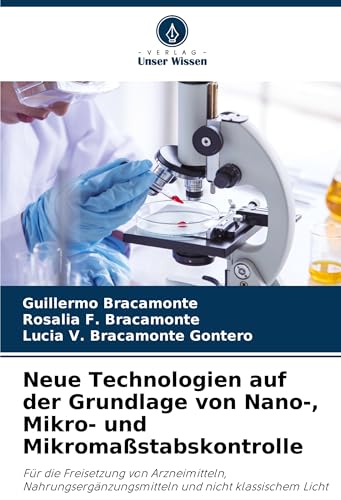 Neue Technologien auf der Grundlage von Nano-, Mikro- und Mikromaßstabskontrolle: Für die Freisetzung von Arzneimitteln, Nahrungsergänzungsmitteln und nicht klassischem Licht von Verlag Unser Wissen