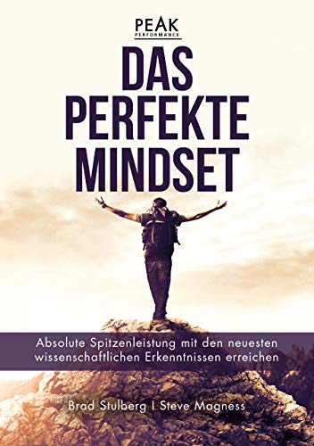 Das perfekte Mindset – Peak Performance: Absolute Spitzenleistung mit den neuesten wissenschaftlichen Erkenntnissen erreichen