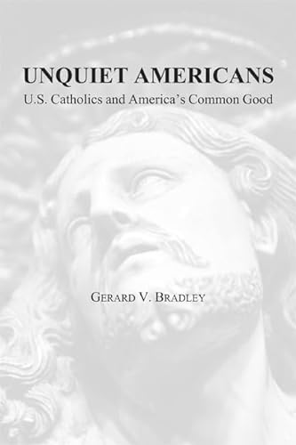 Unquiet Americans: U.S. Catholics, Moral Truth, and the Preservation of Civil Liberties von St. Augustine's Press
