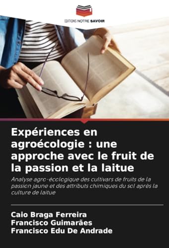 Expériences en agroécologie : une approche avec le fruit de la passion et la laitue: Analyse agro-écologique des cultivars de fruits de la passion ... chimiques du sol après la culture de laitue von Editions Notre Savoir