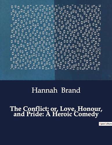 The Conflict; or, Love, Honour, and Pride: A Heroic Comedy von Culturea
