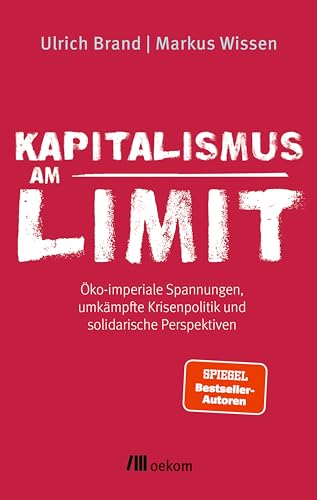 Kapitalismus am Limit: Öko-imperiale Spannungen, umkämpfte Krisenpolitik und solidarische Perspektiven. Von den Autoren des Bestsellers »Imperiale Lebensweise«. Herausforderungen und Chancen der Krise