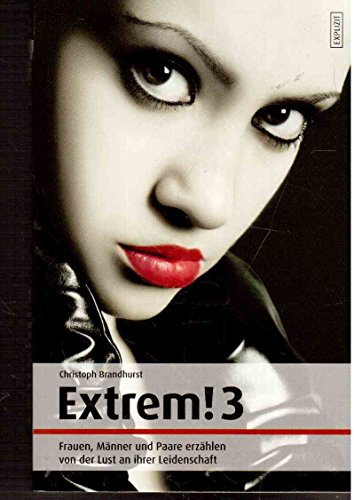 Extrem! 3 - In neuer Ausstattung: Frauen, Männer und Paare erzählen von der Lust an der Leidenschaft von Schwarzkopf & Schwarzkopf