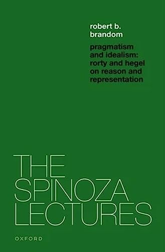 Pragmatism and Idealism: Rorty and Hegel on Representation and Reality (The Spinoza Lectures) von Oxford University Press