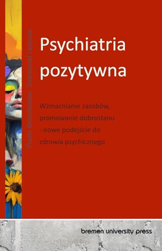 Psychiatria pozytywna: Wzmacnianie zasobów, promowanie dobrostanu - nowe podejście do zdrowia psychicznego von bremen university press