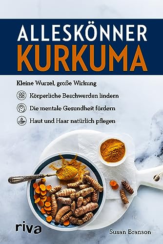 Alleskönner Kurkuma: Kleine Wurzel, große Wirkung: körperliche Beschwerden lindern, die mentale Gesundheit fördern, Haut und Haar natürlich pflegen von Riva