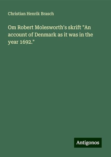 Om Robert Molesworth's skrift "An account of Denmark as it was in the year 1692." von Antigonos Verlag