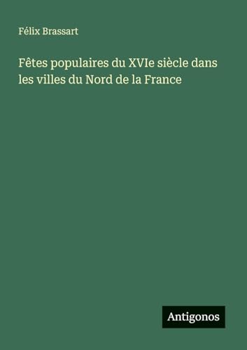 Fêtes populaires du XVIe siècle dans les villes du Nord de la France von Antigonos Verlag