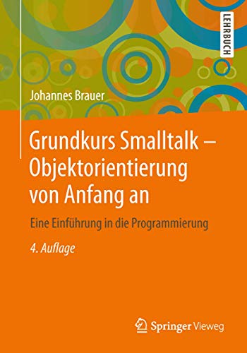 Grundkurs Smalltalk - Objektorientierung von Anfang an: Eine Einführung in die Programmierung