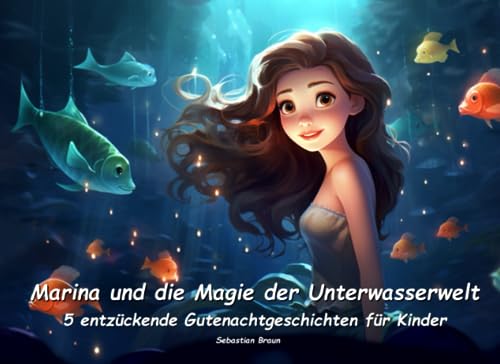 Meerjungfrau Marina und die Magie der Unterwasserwelt - Fünf Gutenachtgeschichten für Kinder: 5 zauberhafte Gutenachtgeschichten mit der Meerjungfrau ... Gutenacht-Geschichten für Kinder)