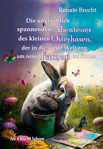 Die unglaublichen Abenteuer des kleinen Osterhasen, der in die weite Welt zog, um neue Farben zu finden - Kinderbuch ab 4 Jahren von DeBehr