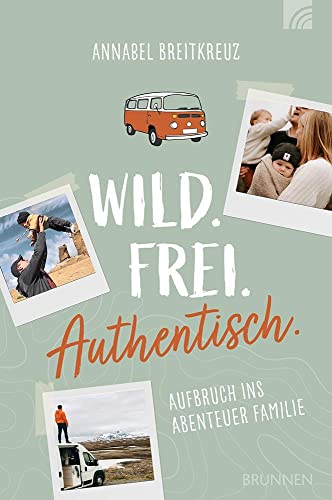 Wild.Frei.Authentisch.: Aufbruch ins Abenteuer Familie (Way-Truth-Life-Serie) von Brunnen Verlag GmbH