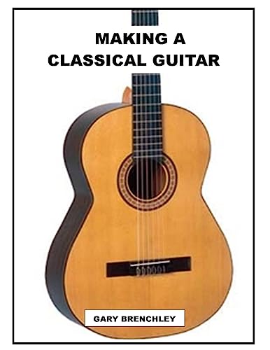 Making a Classical Guitar (Luthiers Books, Band 5) von CREATESPACE