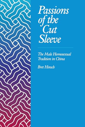 Passions of the Cut Sleeve: The Male Homosexual Tradition in China von University of California Press