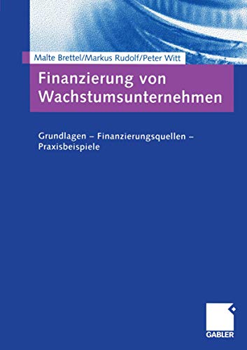 Finanzierung von Wachstumsunternehmen: Grundlagen - Finanzierungsquellen - Praxisbeispiele (German Edition)