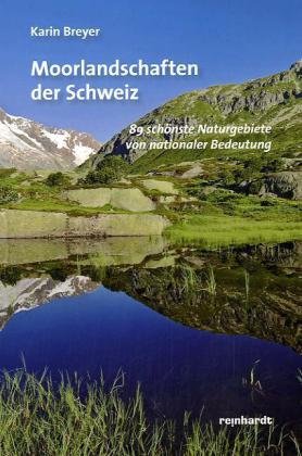 Moorlandschaften der Schweiz: 89 schönste Naturgebiete von nationaler Bedeutung