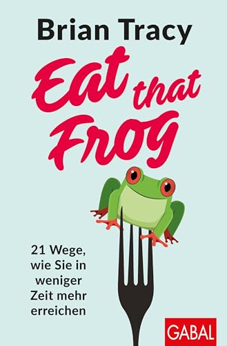 Eat that Frog: 21 Wege, wie Sie in weniger Zeit mehr erreichen (Dein Leben) von GABAL Verlag GmbH