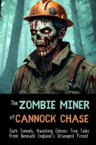 The Zombie Miner of Cannock Chase: Dark Tunnels, Haunting Echoes: True Tales from Beneath England’s Strangest Forest (Lee Brickley's Paranormal X-Files) von Independently published