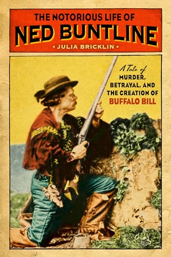 The Notorious Life of Ned Buntline: A Tale of Murder, Betrayal, and the Creation of Buffalo Bill von Stackpole Books