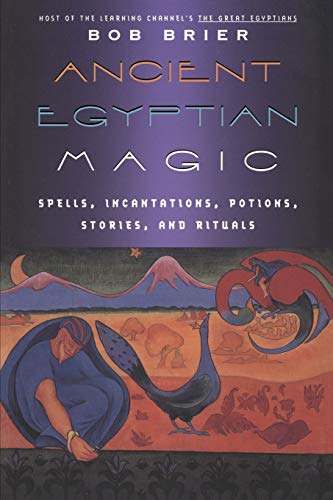 Ancient Egyptian Magic: Spells, Incantations, Potions, Stories, and Rituals