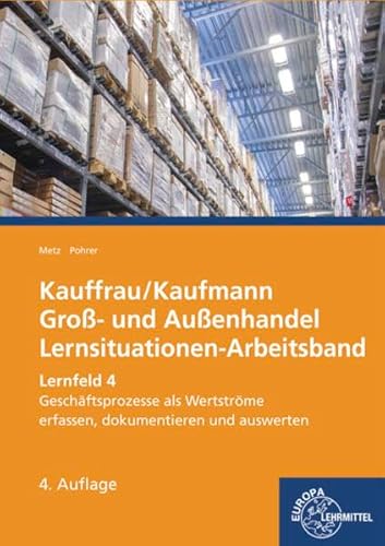 Kauffrau/Kaufmann im Groß- und Außenhandel: Lernfeld 4: Geschäftsprozesse als Werteströme erfassen, dokumentieren und auswerten von Europa Lehrmittel Verlag