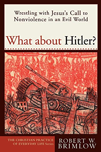 What about Hitler?: Wrestling with Jesus's Call to Nonviolence in an Evil World (Christian Practice of Everyday Life, The) (The Christian Practice of Everyday Life) von Brazos Press