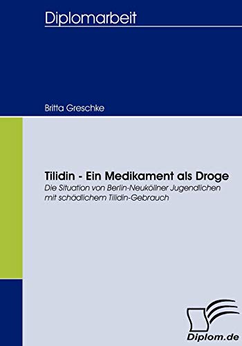 Tilidin - Ein Medikament als Droge. Die Situation von Berlin-Neuköllner Jugendlichen mit schädlichem Tilidin-Gebrauch