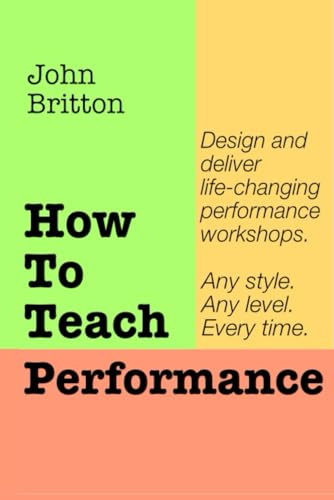 How To Teach Performance: Design & Deliver Life-Changing Workshops. Any Style. Any Level. Online or Offline. A step-by-step guide.