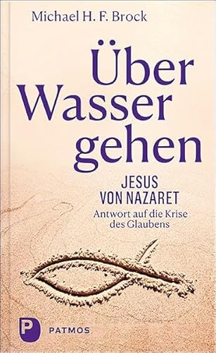 Über Wasser gehen: Jesus von Nazaret - Antwort auf die Krise des Glaubens von Patmos-Verlag