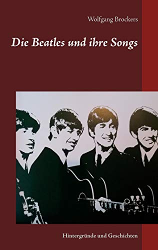 Die Beatles und ihre Songs: Hintergründe und Geschichten von Books on Demand GmbH