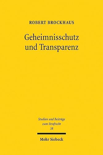 Geheimnisschutz und Transparenz: Whistleblowing im Widerstreit strafrechtlicher Schweigepflichten und demokratischer Publizität (Studien und Beiträge zum Strafrecht, Band 38) von Mohr Siebeck