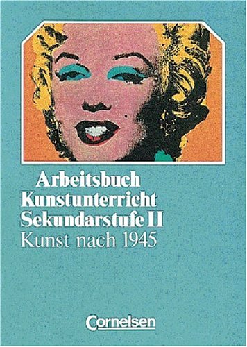 Arbeitsbuch Kunstunterricht - Sekundarstufe II: Kunst nach 1945: Schülerbuch von Cornelsen Verlag