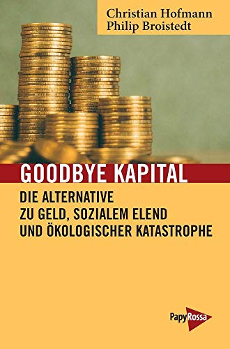 Goodbye Kapital: Die Alternative zu Geld, sozialem Elend und ökologischer Katastrophe (Neue Kleine Bibliothek) von Papyrossa Verlags GmbH +