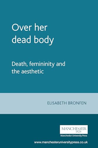 Over her dead body: Death, femininity and the aesthetic von Manchester University Press