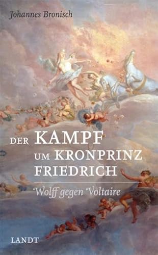 Der Kampf um Kronprinz Friedrich: Wolff gegen Voltaire