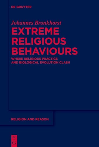 Extreme Religious Behaviours: Where Religious Practice and Biological Evolution Clash (Religion and Reason) von De Gruyter