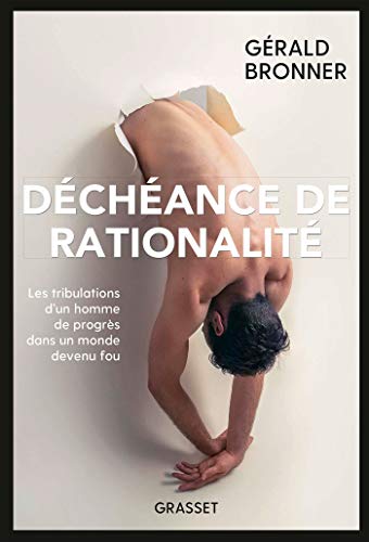 Déchéance de rationalité: Les tribulations d'un homme de progrès dans un monde devenu fou