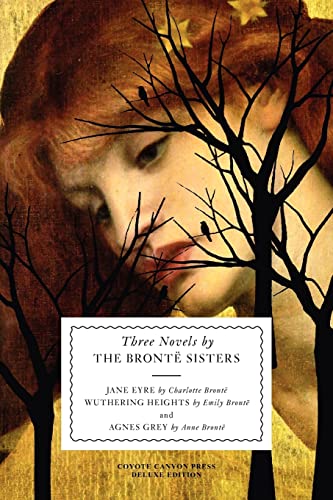 Three Novels by the Brontë Sisters: Jane Eyre; Wuthering Heights; and Agnes Grey von Coyote Canyon Press