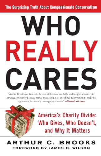 Who Really Cares: The Surprising Truth About Compassionate Conservatism: The Surprising Truth About Compassionate Conservatism -- America's Charity Divide -- Who Gives, Who Doesn't, and Why It Matters
