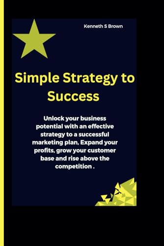 Simple Strategy to Success: Unlock your business potential with an effective strategy to a successful marketing plan, Expand your profits, grow your customer base and rise above the competition . von Independently published