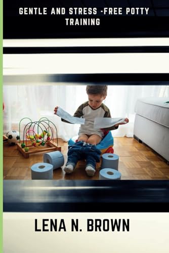 Gentle and Stress -Free potty Training: Embracing the Journey to confidence and self-reliance von Independently published