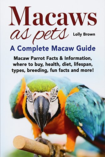 Macaws as Pets: Macaw Parrot Facts & Information, where to buy, health, diet, lifespan, types, breeding, fun facts and more! A Complete Macaw Guide von Nrb Publishing