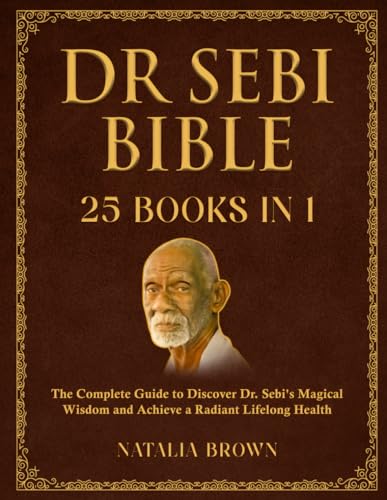 Dr. Sebi Bible: 25 Books in 1: The Complete Guide to Discover Dr. Sebi's Magical Wisdom and Achieve a Radiant Lifelong Health von Independently published