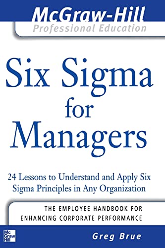 Six Sigma for Managers: 24 Lessons to Understand and Apply Six Sigma Principles in Any Organization (McGraw-Hill Professional Education)