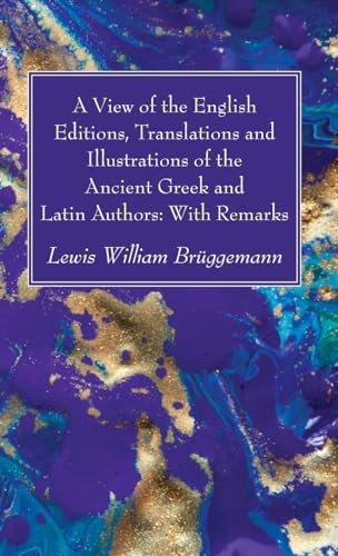 A View of the English Editions, Translations and Illustrations of the Ancient Greek and Latin Authors: With Remarks von Wipf and Stock