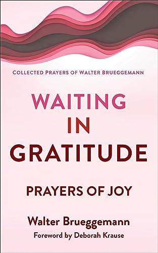 Waiting in Gratitude: Prayers of Joy (Collected Prayers of Walter Brueggemann, 3)