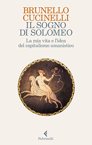 Il sogno di Solomeo. La mia vita e l'idea del capitalismo umanistico (Varia) von Feltrinelli