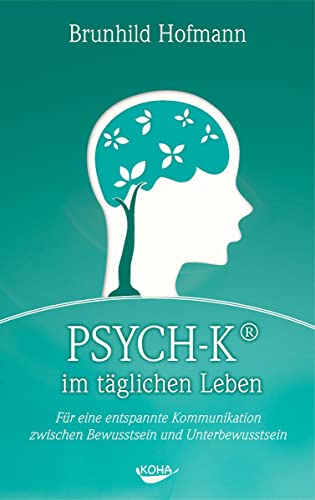 PSYCH-K im täglichen Leben: Für eine entspannte Kommunikation zwischen Bewusstsein und Unterbewusstsein von Koha-Verlag GmbH
