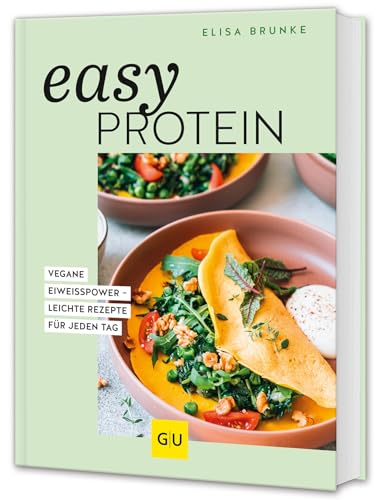 Easy Protein: Vegane Eiweißpower - leichte Rezepte für jeden Tag von GRÄFE UND UNZER Verlag GmbH